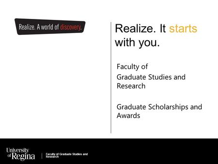 Faculty of Kinesiology & Health Studies Realize. It starts with you. Faculty of Graduate Studies and Research Graduate Scholarships and Awards Faculty.