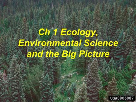 Ch 1 Ecology, Environmental Science and the Big Picture.