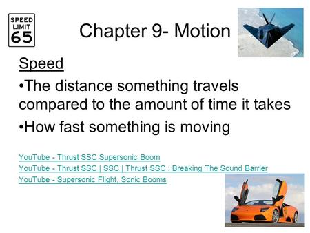 Chapter 9- Motion Speed The distance something travels compared to the amount of time it takes How fast something is moving YouTube - Thrust SSC Supersonic.