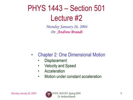 Monday January 26, 2004PHYS 1443-501, Spring 2004 Dr. Andrew Brandt 1 PHYS 1443 – Section 501 Lecture #2 Monday January 26, 2004 Dr. Andrew Brandt Chapter.