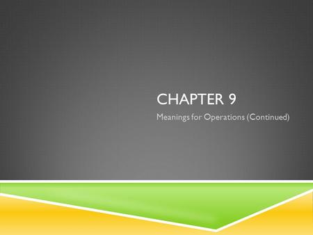 CHAPTER 9 Meanings for Operations (Continued). MULTIPLICATIVE STRUCTURES  There are four types of multiplicative structures  Equal Groups  Comparison.