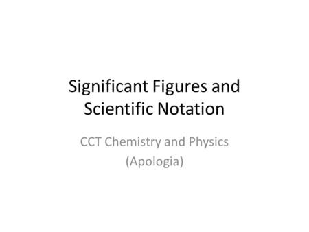 Significant Figures and Scientific Notation CCT Chemistry and Physics (Apologia)