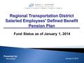 Regional Transportation District Salaried Employees' Defined Benefit Pension Plan Presented by: Terry Bright January 13, 2015  Foster City, CA  Denver,