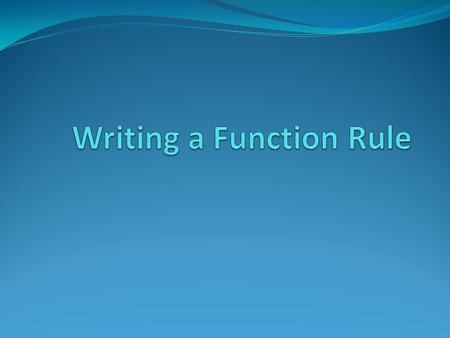 Writing a Function Rule Read the problem What are you looking for? Define the variables Pick the letters What do they stand for? Write the equation Solve.