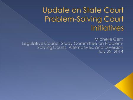  As of July 1, 2014, 61 operational courts: › 28 Adult Drug Courts  5 Hybrid Drug/OWI Courts › 14 OWI Courts › 9 Veterans Treatment Courts › 4 Mental.