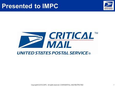 Copyright © 2010 USPS. All rights reserved. CONFIDENTIAL AND RESTRICTED Presented to IMPC 1.