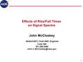 1 John McCloskey NASA/GSFC Chief EMC Engineer Code 565 301-286-5498 Effects of Rise/Fall Times on Signal Spectra.