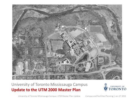 University of Toronto Mississauga Campus Update to the UTM 2000 Master Plan University of Toronto Mississauga Campus: UTM Master Plan Update Campus and.