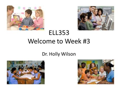 ELL353 Welcome to Week #3 Dr. Holly Wilson. This Week’s Assignments 1. Readings 2. Discussion #1: Teaching Vocabulary 3. Discussion #2: Vocabulary Lesson.