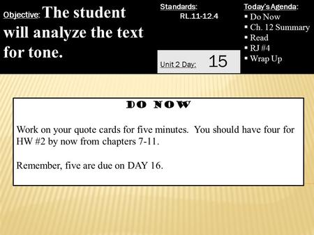 Objective: The student will analyze the text for tone. Standards: RL.11-12.4 Today’s Agenda:  Do Now  Ch. 12 Summary  Read  RJ #4  Wrap Up Unit 2.