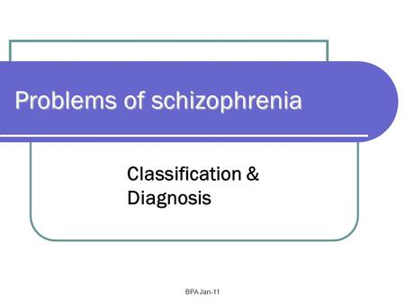 BPA Jan-11 Problems of schizophrenia Classification & Diagnosis.