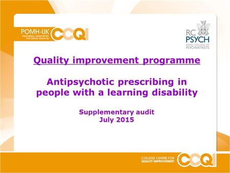 Quality improvement programme Antipsychotic prescribing in people with a learning disability Supplementary audit July 2015.