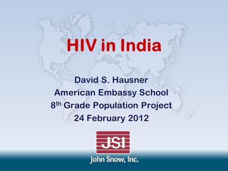 HIV in India David S. Hausner American Embassy School 8 th Grade Population Project 24 February 2012.