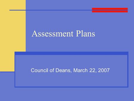 Assessment Plans Council of Deans, March 22, 2007.