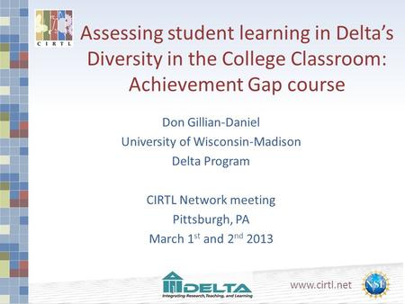 Www.cirtl.net Assessing student learning in Delta’s Diversity in the College Classroom: Achievement Gap course Don Gillian-Daniel University of Wisconsin-Madison.