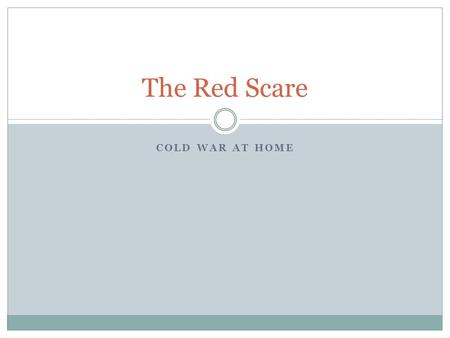 COLD WAR AT HOME The Red Scare. Fear of Communist Expansion After WWII there was a widespread fear of Soviet and Communist influence Known as the Red.