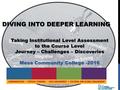 Taking Institutional Level Assessment to the Course Level Journey – Challenges – Discoveries Mesa Community College -2016 DIVING INTO DEEPER LEARNING.