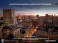 Lymphoma overview and current therapies John P. Leonard, M.D. Richard T. Silver Distinguished Professor of Hematology and Medical Oncology Associate Dean.