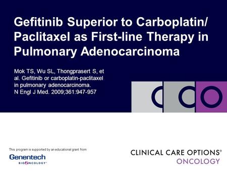 Mok TS, Wu SL, Thongprasert S, et al. Gefitinib or carboplatin-paclitaxel in pulmonary adenocarcinoma. N Engl J Med. 2009;361:947-957 Gefitinib Superior.