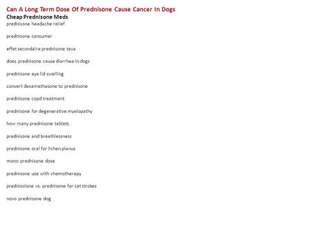 Can A Long Term Dose Of Prednisone Cause Cancer In Dogs Cheap Prednisone Meds prednisone headache relief prednisone consumer effet secondaire prednisone.