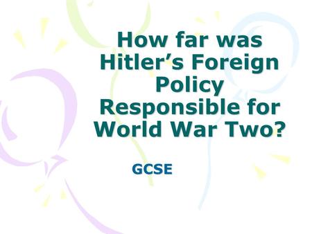 How far was Hitler’s Foreign Policy Responsible for World War Two? GCSE.