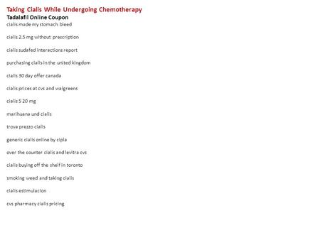 Taking Cialis While Undergoing Chemotherapy Tadalafil Online Coupon cialis made my stomach bleed cialis 2.5 mg without prescription cialis sudafed interactions.