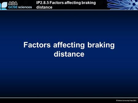 IP2.8.5 Factors affecting braking distance © Oxford University Press 2011 Factors affecting braking distance.