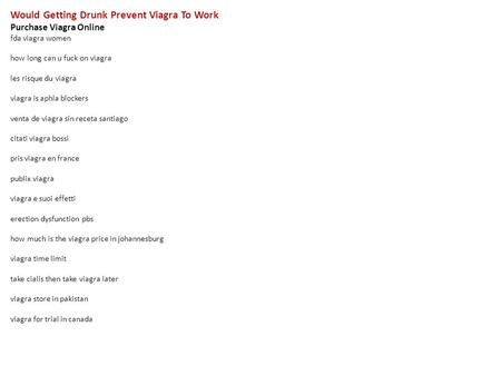 Would Getting Drunk Prevent Viagra To Work Purchase Viagra Online fda viagra women how long can u fuck on viagra les risque du viagra viagra is aphla blockers.