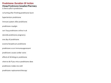 Prednisone Duration Of Action Cheap Prednisone Canadian Pharmacy is there sulfa in prednisone ra hurting after finishing prednisone burst hypertension.