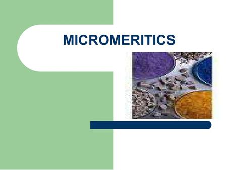 MICROMERITICS. Micromeritics: Definition: It is the science and technology of small particles. *The unit of particle size used is the micrometer,( μm),