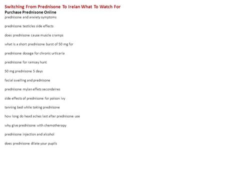 Switching From Prednisone To Irelan What To Watch For Purchase Prednisone Online prednisone and anxiety symptoms prednisone testicles side effects does.