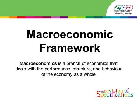 Macroeconomic Framework Macroeconomics is a branch of economics that deals with the performance, structure, and behaviour of the economy as a whole.