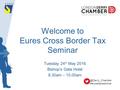 Welcome to Eures Cross Border Tax Seminar Tuesday 24 th May 2016 Bishop’s Gate Hotel 8.30am – #eurestaxseminar.