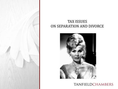 Www.tanfieldchambers.co.uk TAX ISSUES ON SEPARATION AND DIVORCE.