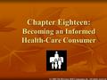 (c) 2005 The McGraw-Hill Companies, Inc. All rights reserved. Chapter Eighteen: Becoming an Informed Health-Care Consumer.