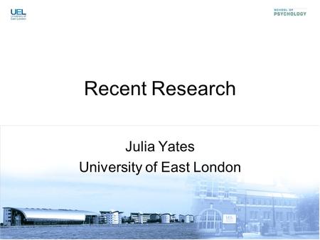 Recent Research Julia Yates University of East London.