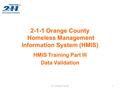 2-1-1 Orange County Homeless Management Information System (HMIS) HMIS Training Part III Data Validation 211 Orange County1.