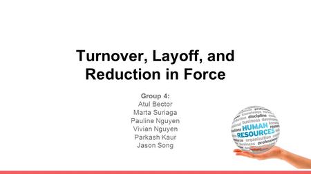 Turnover, Layoff, and Reduction in Force Group 4: Atul Bector Marta Suriaga Pauline Nguyen Vivian Nguyen Parkash Kaur Jason Song.