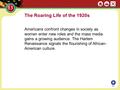 The Roaring Life of the 1920s Americans confront changes in society as women enter new roles and the mass media gains a growing audience. The Harlem Renaissance.