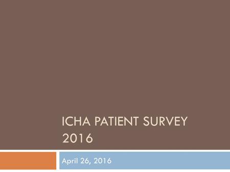 ICHA PATIENT SURVEY 2016 April 26, 2016. Logistics/Methodology  Completed in March – April, 2016  10 Hospice Toronto volunteers assisted in collecting.