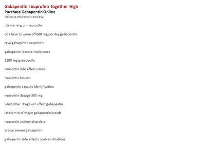 Gabapentin Ibuprofen Together High Purchase Gabapentin Online lyrica vs neurontin anxiety fda warning on neurontin do i have to wean off 600 mg per day.