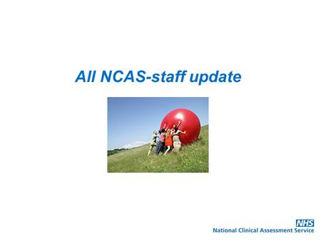 All NCAS-staff update. Agenda Key activity Introduction from Chairman Whistleblowing – introduction to new NCAS guidance as a support to the organisational.