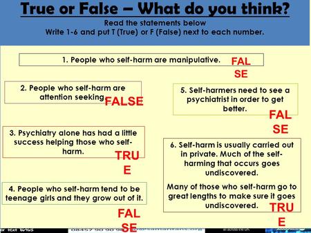 Lesson Outcome I can explain what self-harm is and state a number of things about it and ways to avoid it. True or False – What do you think? Read the.