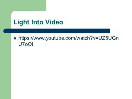 Light Into Video https://www.youtube.com/watch?v=UZ5UGn U7oOI.