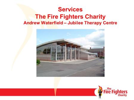 Services The Fire Fighters Charity Andrew Waterfield – Jubilee Therapy Centre.