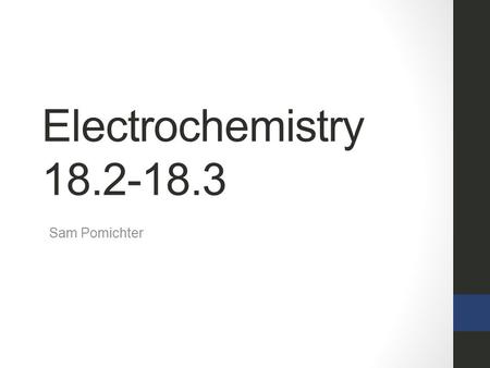 Electrochemistry 18.2-18.3 Sam Pomichter. 18.2 Introduction Oxidation- the loss of electrons Reduction- the gain of electrons We can identify oxidation-reduction.