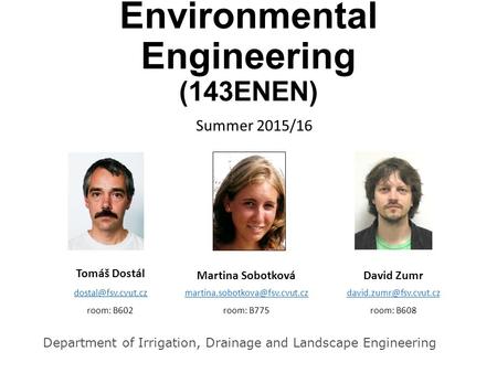 Environmental Engineering (143ENEN) Summer 2015/16 Tomáš Dostál room: B602 Martina Sobotková room: B775.