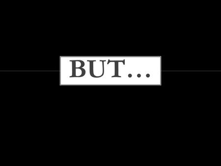 But, what does BUT mean? Our BUT is in opposition to what God wants to do in and through us.