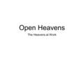 Open Heavens The Heavens at Work. 2 Kings 6:15-17 15 And when the servant of the man of God was risen early, and gone forth, behold, an host compassed.