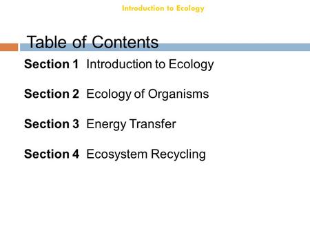 Introduction to Ecology Chapter 18 Table of Contents Section 1 Introduction to Ecology Section 2 Ecology of Organisms Section 3 Energy Transfer Section.